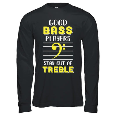 Music Good Bass Players Stay Out Of Treble-T-Shirt & Hoodie-Long Sleeve T-Shirt-Black