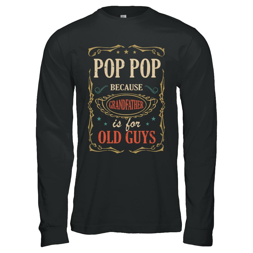 Pop Pop Because Grandfather Is For Old Guys Fathers Day Gift-T-Shirt & Hoodie-Long Sleeve T-Shirt-Black