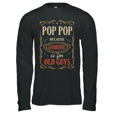 Pop Pop Because Grandfather Is For Old Guys Fathers Day Gift-T-Shirt & Hoodie-Long Sleeve T-Shirt-Black