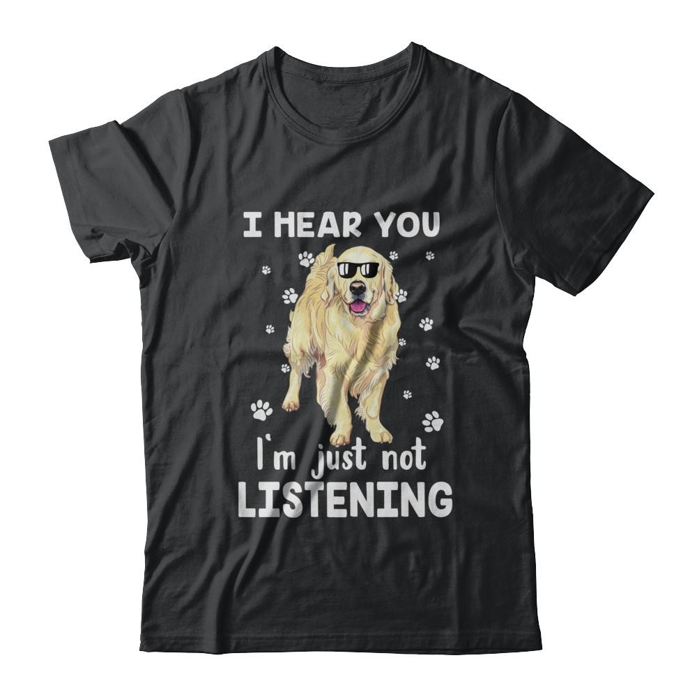 I Hear You I'm Just Not Listening Funny Golden Retriever