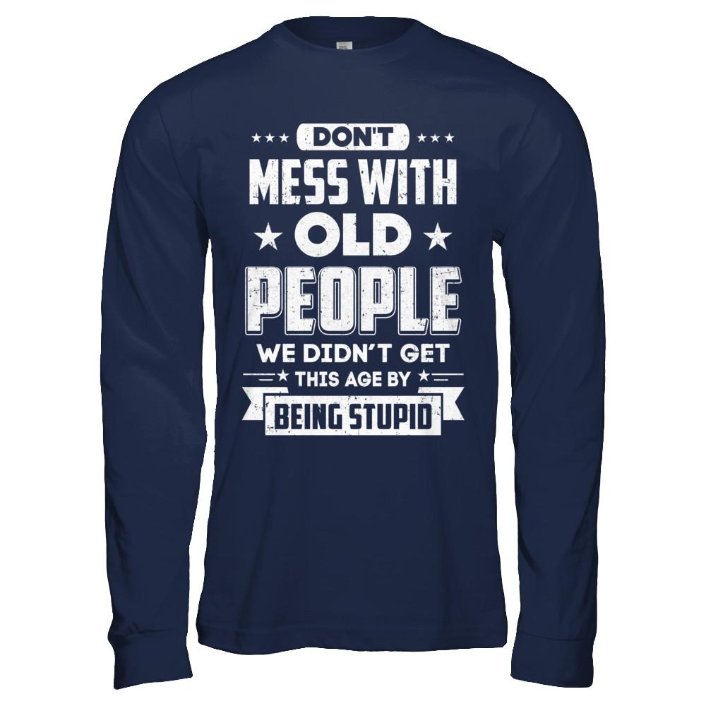 Don't Mess With Old People We Didn't Get By Being Stupid-T-Shirt & Hoodie-Long Sleeve T-Shirt-Navy