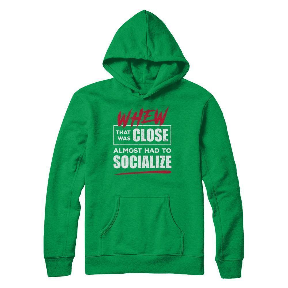 Whew That Was Close Almost Had To Socialize-T-Shirt & Hoodie-Pullover Hoodie-Irish Green