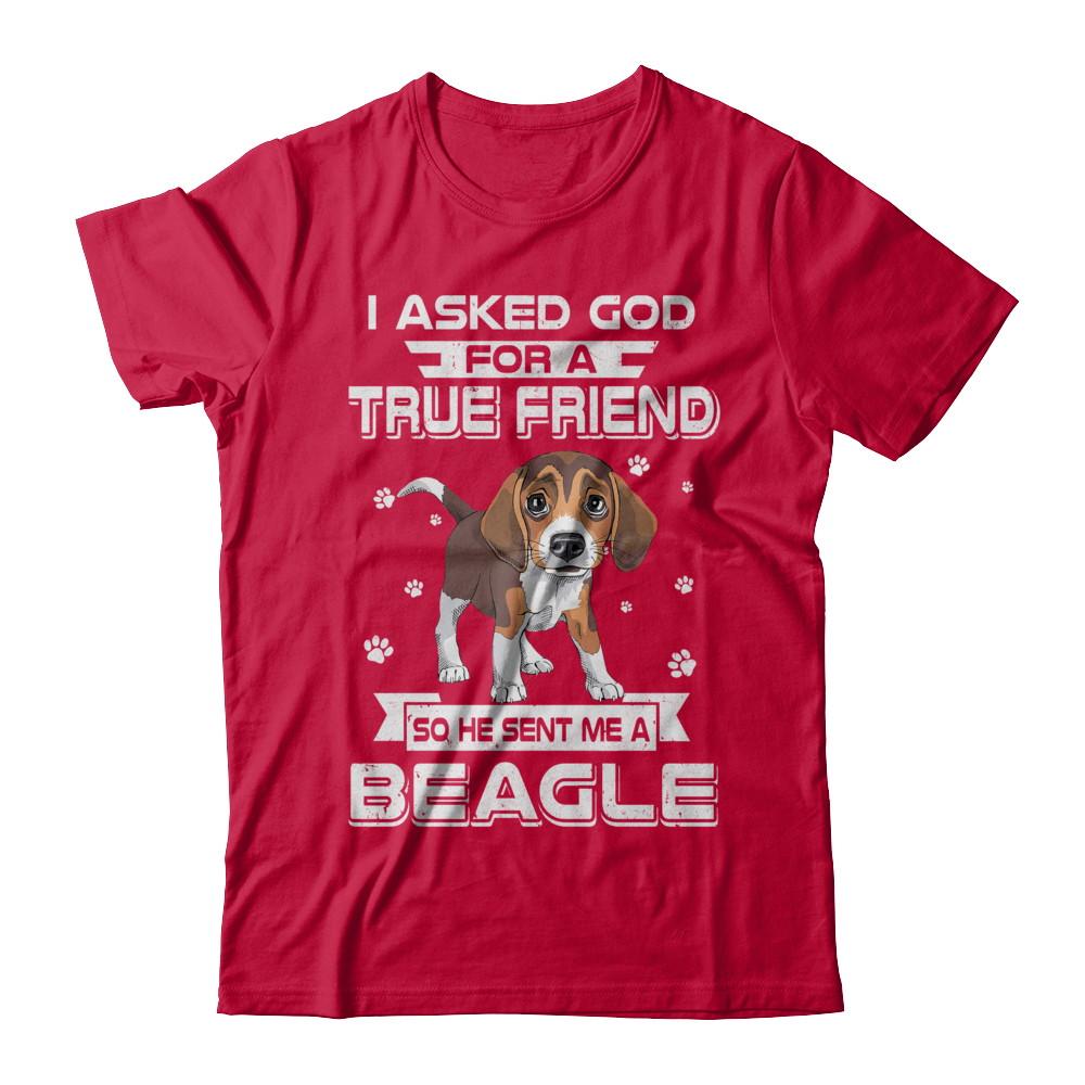 I Asked God For A True Friend So Sent Me Beagle Dog-T-Shirt & Hoodie-Classic T-Shirt-Red