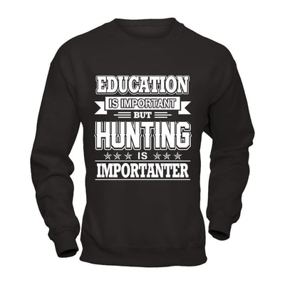 Education Is Important But Hunting Is Importanter-T-Shirt & Hoodie-