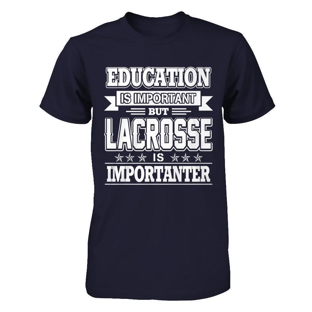 Education Is Important But Lacrosse Is Importanter-T-Shirt & Hoodie-