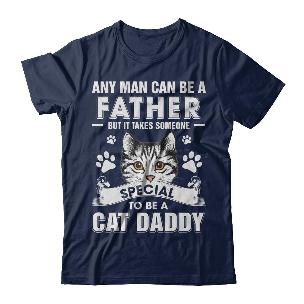 Any Man Can Be A Father Someone Special To Be A Cat Daddy-T-Shirt & Hoodie-Classic T-Shirt-Navy