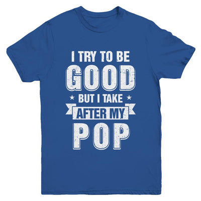 Toddler Kids I Try To Be Good But I Take After My Pop Youth-Youth Shirt-Youth T-Shirt-Royal