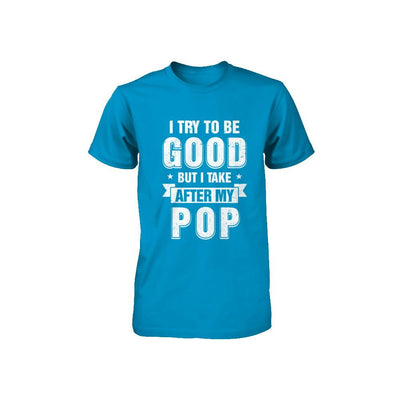 Toddler Kids I Try To Be Good But I Take After My Pop Youth-Youth Shirt-