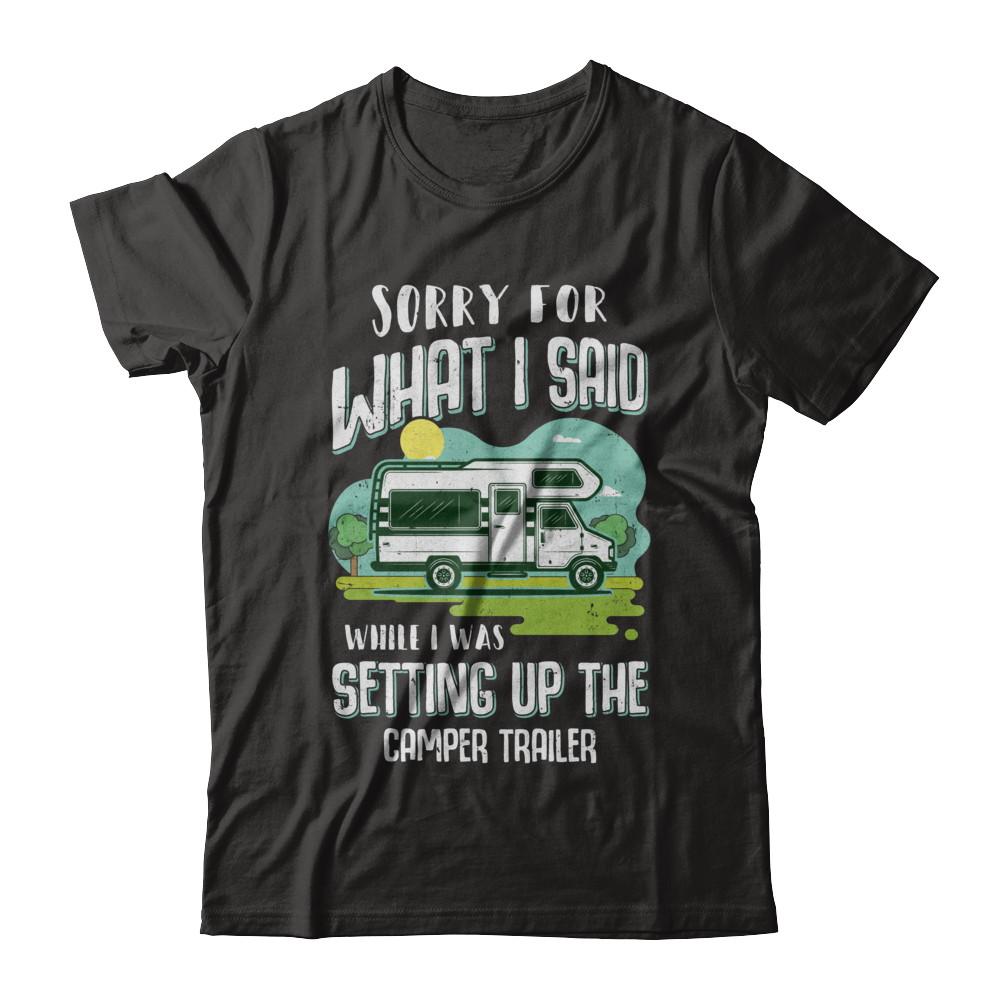Sorry For What I Said While I Was Setting Up The Camper Trailer-T-Shirt & Hoodie-Premium T-Shirt-Black