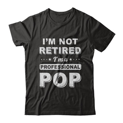 I'm Not Retired A Professional Pop Father Day Gift-T-Shirt & Hoodie-Classic T-Shirt-Black