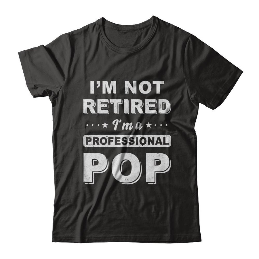 I'm Not Retired A Professional Pop Father Day Gift-T-Shirt & Hoodie-Classic T-Shirt-Black