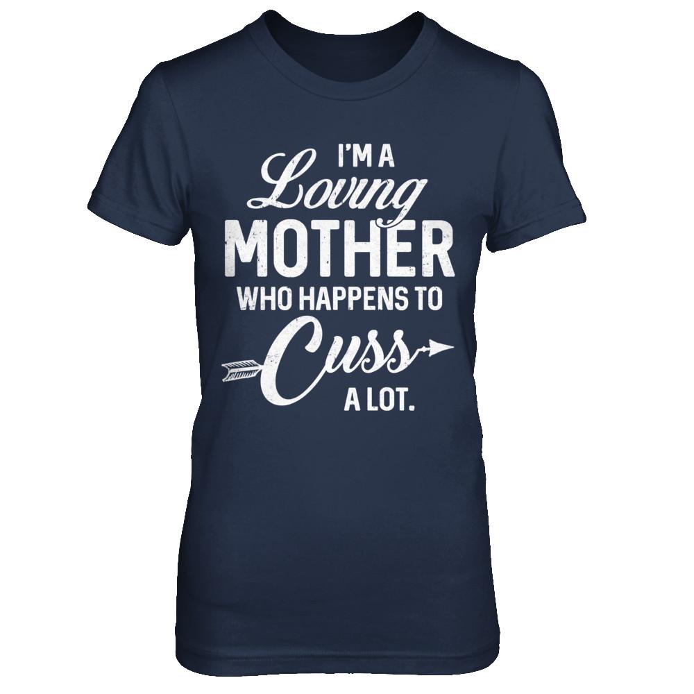 I'm A Loving Mother Who Happens To Cuss A Lot Mothers Day-T-Shirt & Hoodie-Women's T-Shirt-Navy