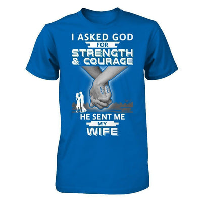 I Asked God For Strength And Courage He Sent Me My Wife-T-Shirt & Hoodie-Classic T-Shirt-Royal