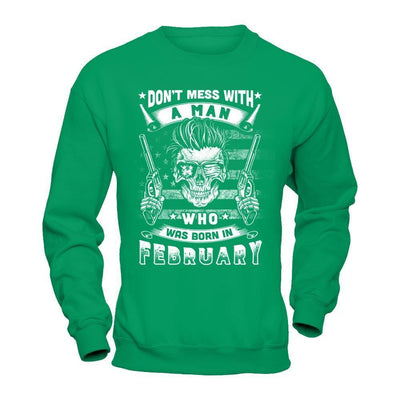Don't Mess With A Man Who Was Born In February-T-Shirt & Hoodie-Crewneck Sweatshirt-Irish Green