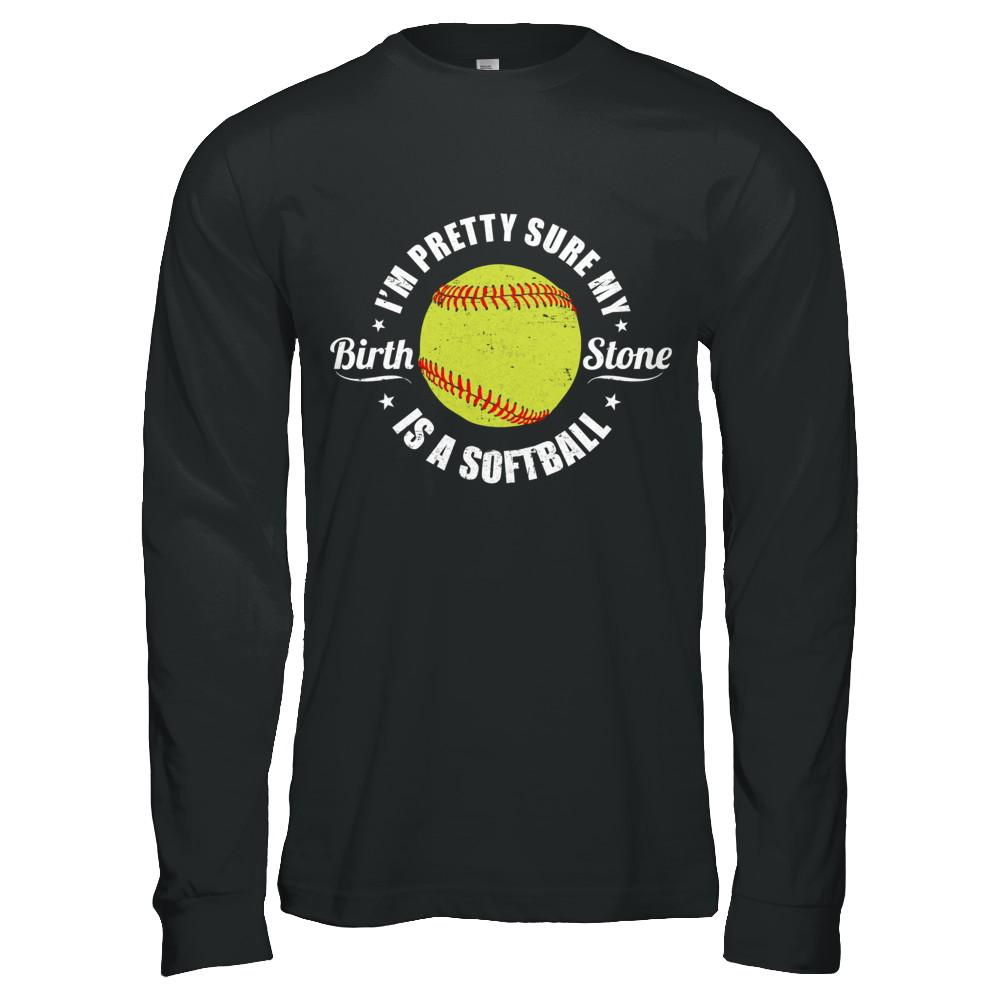 I'm Pretty Sure My Birth Stone Is A Softball-T-Shirt & Hoodie-