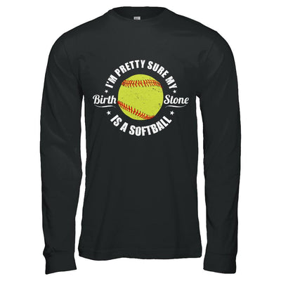 I'm Pretty Sure My Birth Stone Is A Softball-T-Shirt & Hoodie-