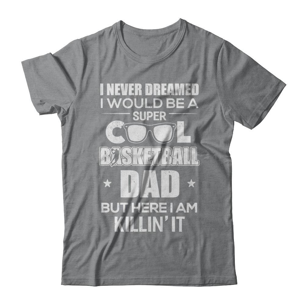 Never Dreamed I Would Be A Cool Basketball Dad Fathers Day-T-Shirt & Hoodie-