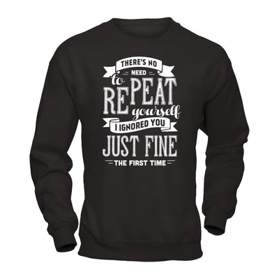 There's No Need To Repeat Yourself I Ignore You Just Fine The First Time-T-Shirt & Hoodie-Crewneck Sweatshirt-Black
