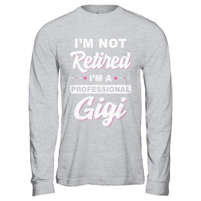 I'm Not Retired A Professional Gigi Mother Day Gift-T-Shirt & Hoodie-Long Sleeve T-Shirt-Sport Grey