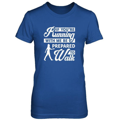 If You're Running With Me Be Prepared To Walk-T-Shirt & Tank Top-Women's T-Shirt-Royal