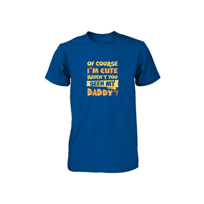Of Course I'm Cute Haven't You Seen My Daddy Youth-Youth Shirt-Toddler T-Shirt-Royal