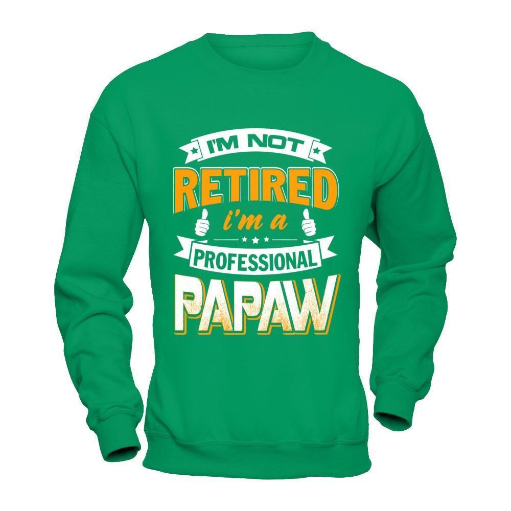 I'm Not Retired I'm A Professional Papaw-T-Shirt & Hoodie-Crewneck Sweatshirt-Irish Green