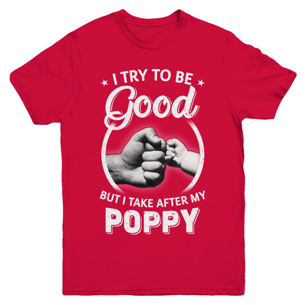 I Try To Be Good But I Take After My Poppy Toddler Kids Youth-Youth Shirt-Youth T-Shirt-Red