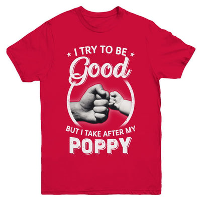 I Try To Be Good But I Take After My Poppy Toddler Kids Youth-Youth Shirt-Youth T-Shirt-Red
