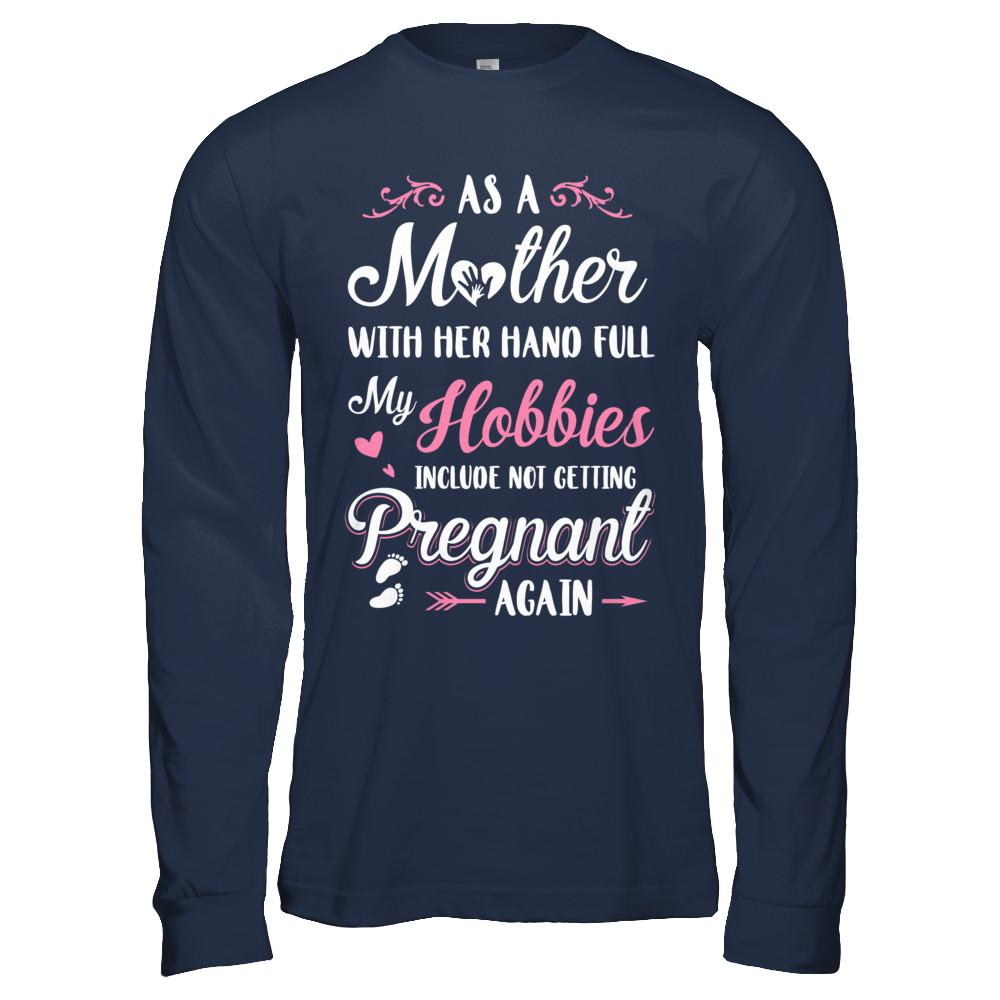 As A Mother With Her Hands Full My Hobbies Pregnant-T-Shirt & Hoodie-Long Sleeve T-Shirt-Navy
