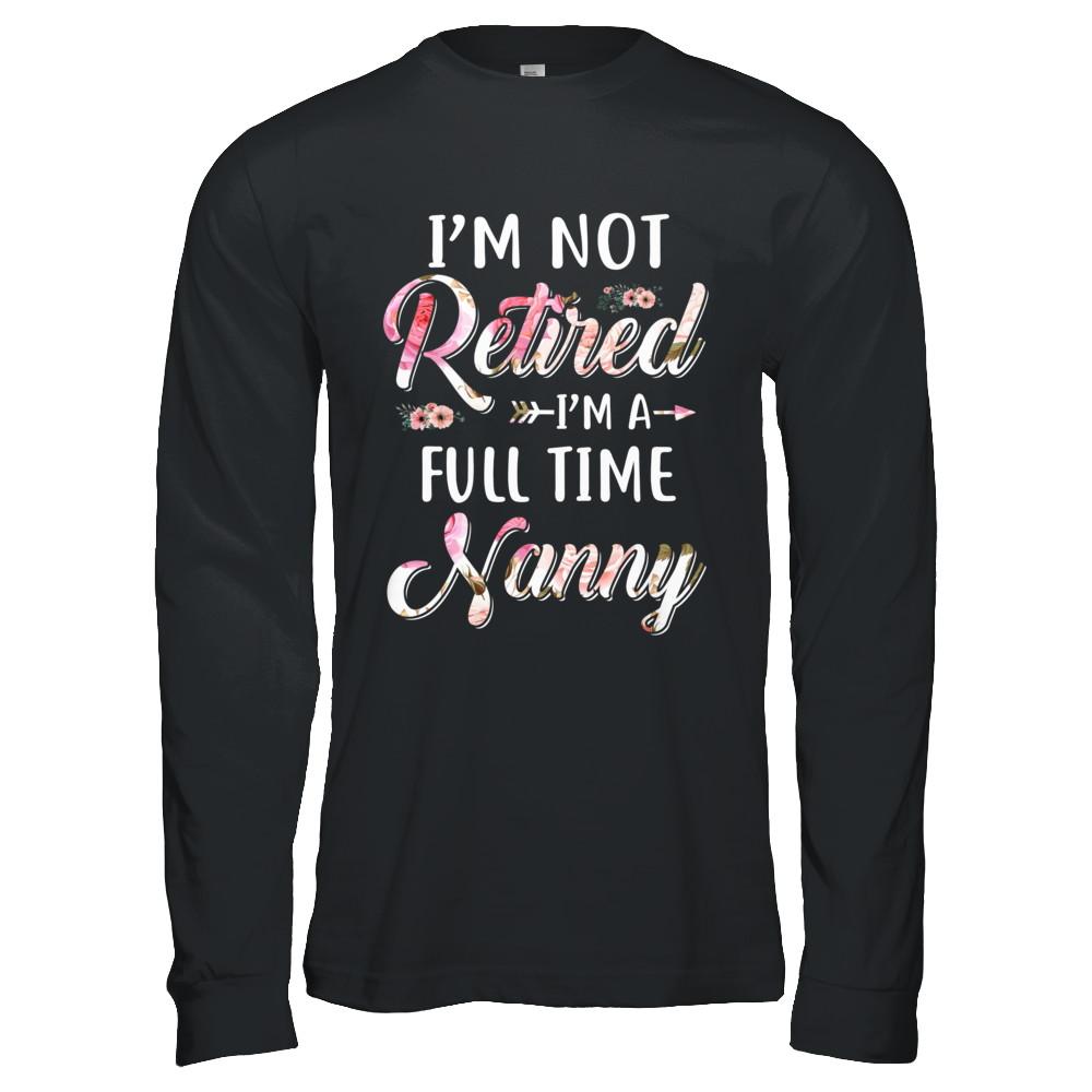 I'm Not Retired I'm A Full Time Nanny Mothers Day-T-Shirt & Hoodie-Long Sleeve T-Shirt-Black