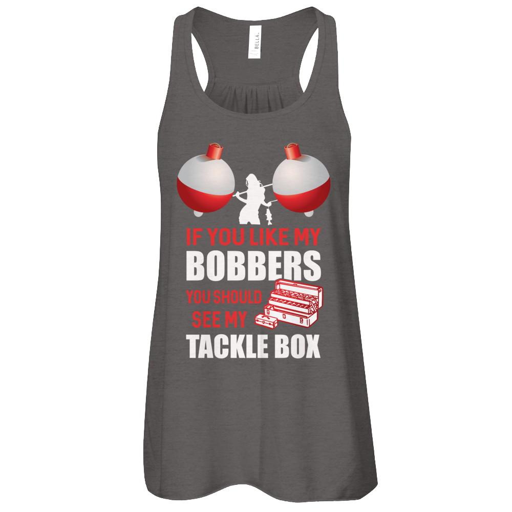 Fishing If You Like My Bobbers You Should See My Tackle Box-T-Shirt & Tank Top-