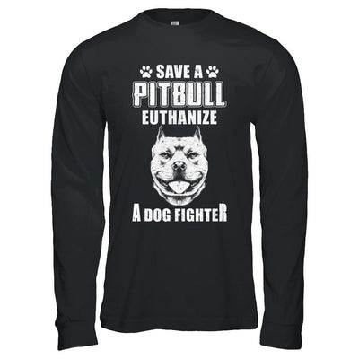 Save A Pit Bull Euthanize A Dog Fighter Rescue Dog-T-Shirt & Hoodie-Long Sleeve T-Shirt-Black