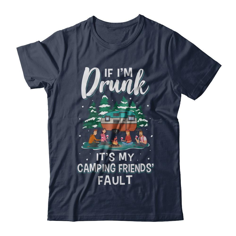 If Im Drunk Its My Camping Friends Faults Camper Gift-T-Shirt & Sweatshirt-Classic T-Shirt-Navy