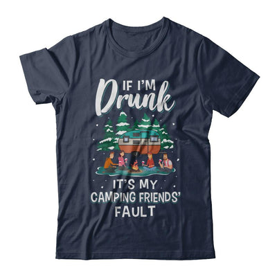 If Im Drunk Its My Camping Friends Faults Camper Gift-T-Shirt & Sweatshirt-Classic T-Shirt-Navy