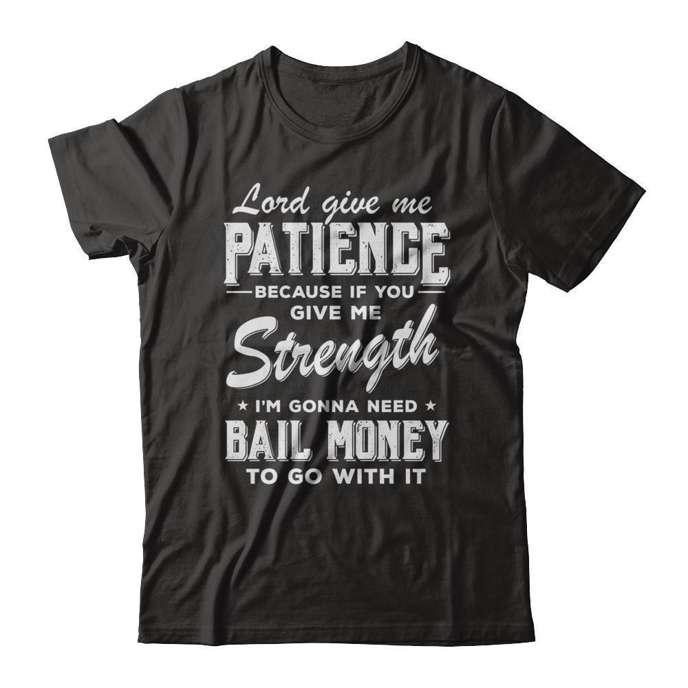 Lord Give Me Patience Because If You Give Me Strength