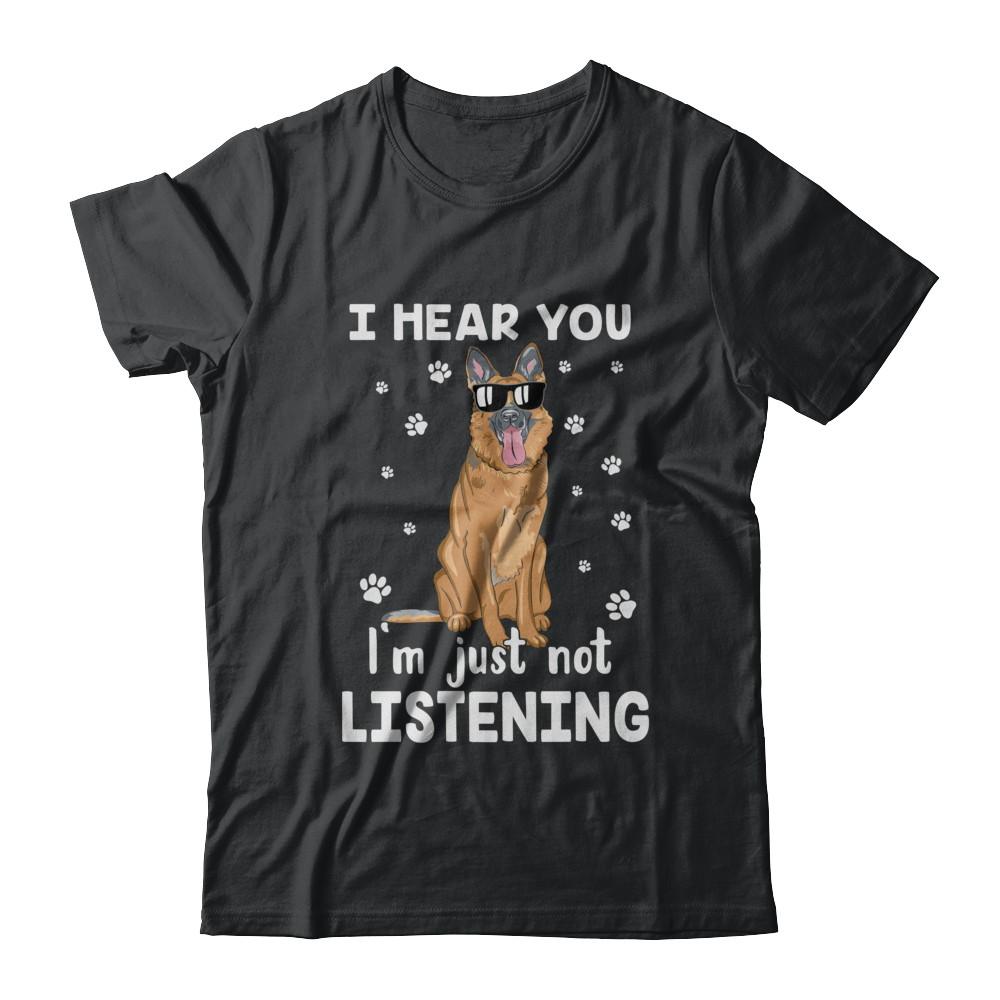 I Hear You I'm Just Not Listening Funny German Shepherd