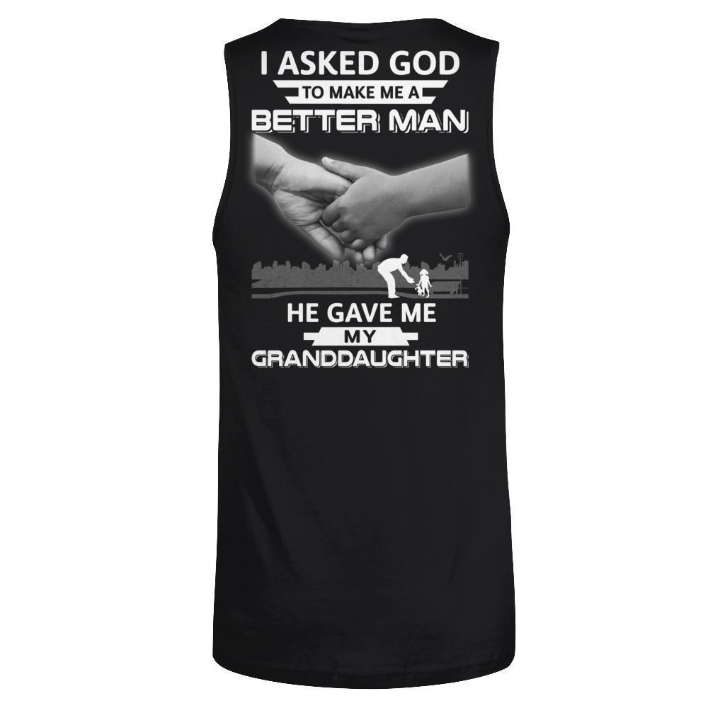 I Asked God To Make Me A Better Man He Gave Me My Granddaughter-T-Shirt & Hoodie-Unisex Tank-Black