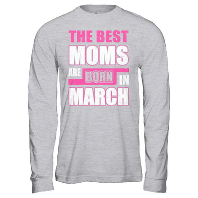 The Best Moms Are Born In March-T-Shirt & Hoodie-Long Sleeve T-Shirt-Sport Grey