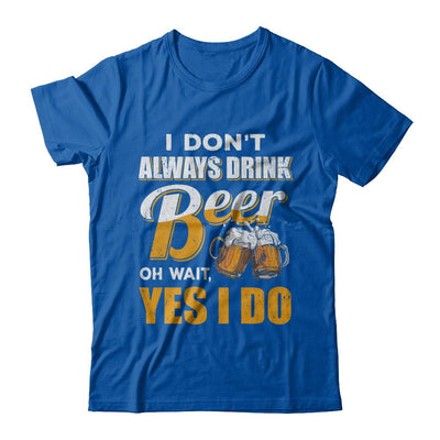 I Don't Always Drink Beer Oh Wait Yes I Do-T-Shirt & Hoodie-Premium T-Shirt-Royal