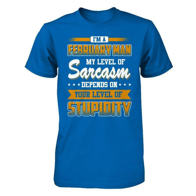 I Am A February Man My Level Of Sarcasm Depends On Your Level Of Stupidity-T-Shirt & Hoodie-Classic T-Shirt-Royal