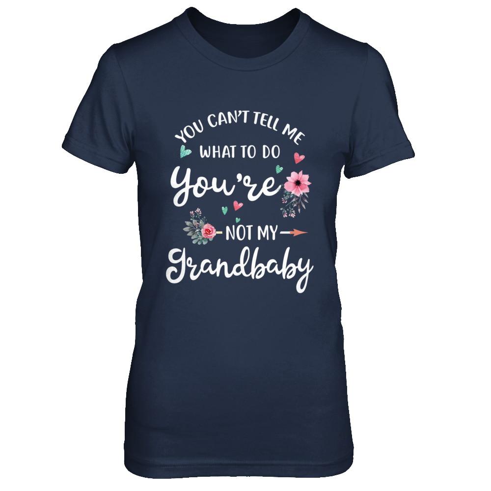 You Can't Tell Me What To Do You're Not My Grandbaby-T-Shirt & Hoodie-Women's T-Shirt-Navy