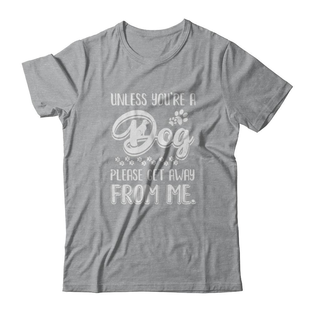 Unless You're A Dog Please Get Away From Me Funny Dog-T-Shirt & Tank Top-Classic T-Shirt-Sport Grey