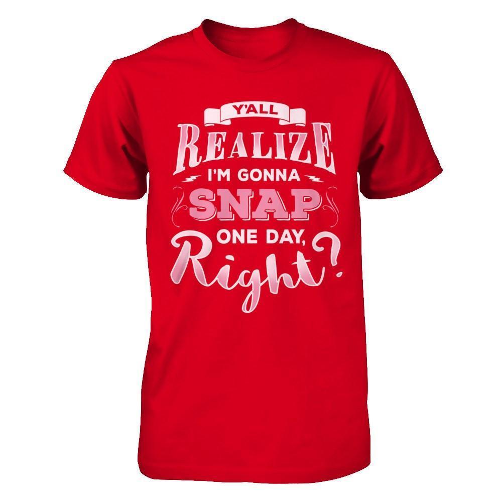 Y'all Realize I'm Gonna Snap One Day Right-T-Shirt & Hoodie-Premium T-Shirt-Red