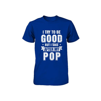 Toddler Kids I Try To Be Good But I Take After My Pop Youth-Youth Shirt-