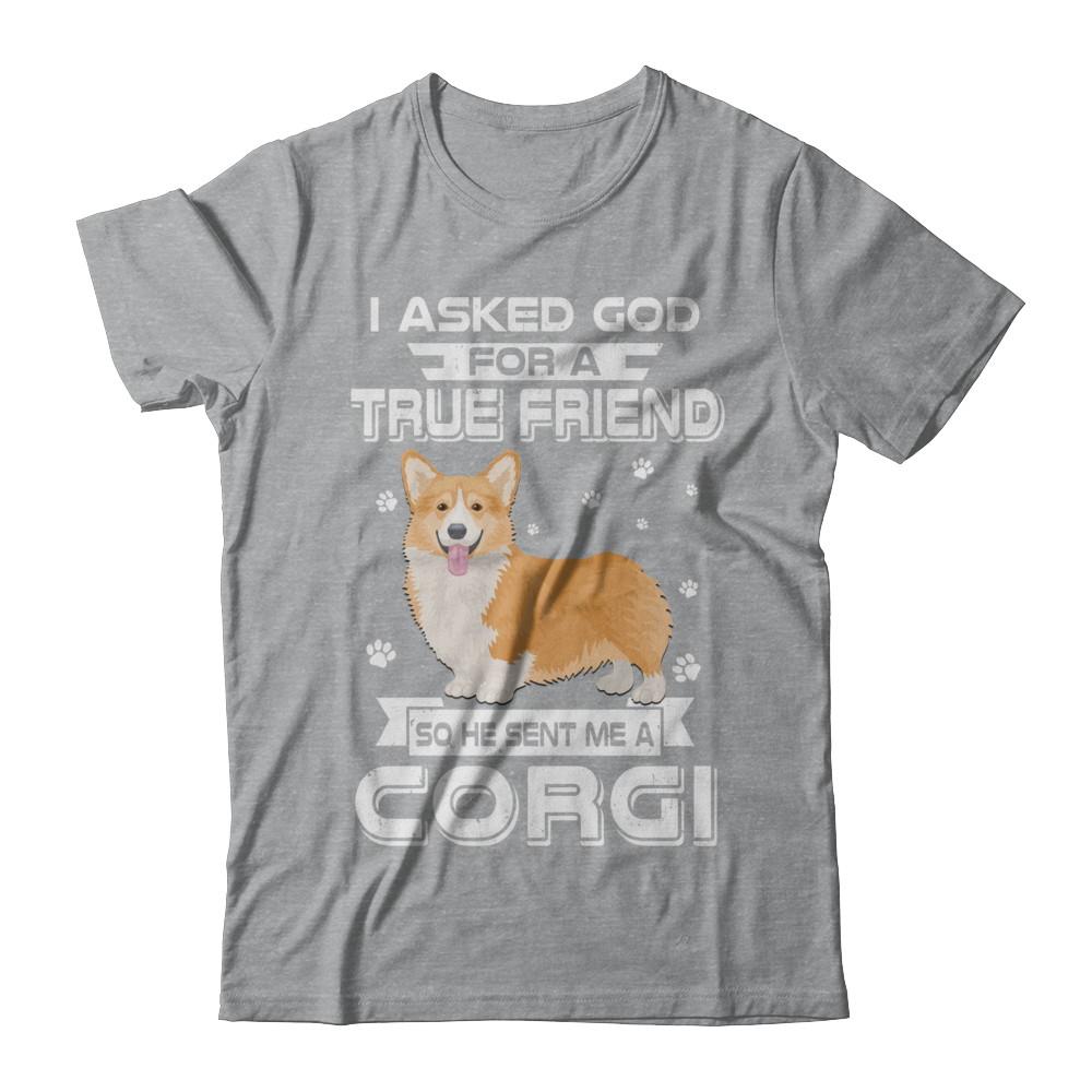 I Asked God For A True Friend So Sent Me Corgi Dog-T-Shirt & Hoodie-Classic T-Shirt-Sport Grey