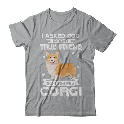 I Asked God For A True Friend So Sent Me Corgi Dog-T-Shirt & Hoodie-Classic T-Shirt-Sport Grey