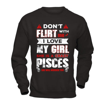 Don't Flirt With Me I Love My Girl She Is A Crazy Pisces-T-Shirt & Hoodie-
