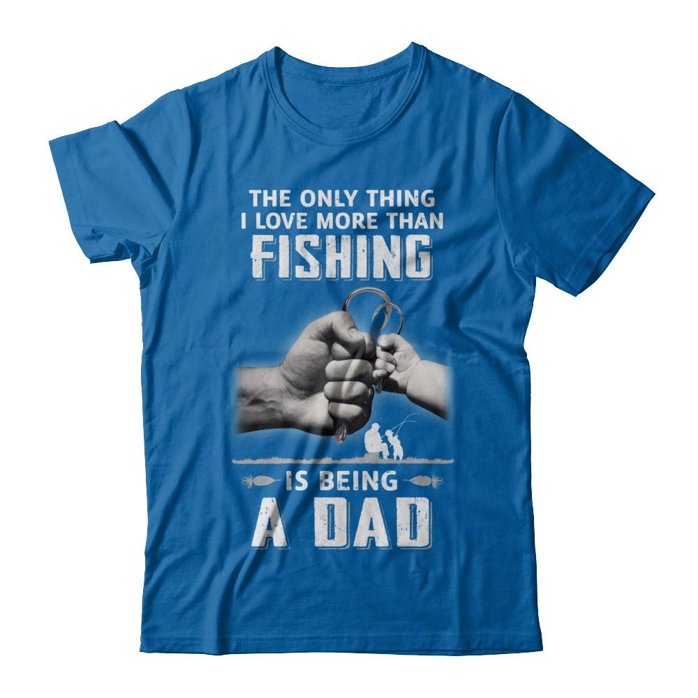 Only Thing I Love More Than Fishing Is Being A Dad Fathers Day-T-Shirt & Hoodie-Classic T-Shirt-Royal