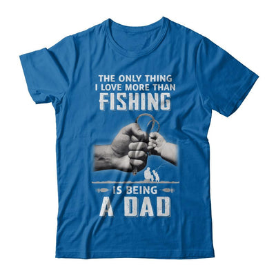 Only Thing I Love More Than Fishing Is Being A Dad Fathers Day-T-Shirt & Hoodie-Classic T-Shirt-Royal