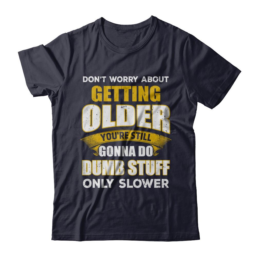 Don't Worry About Getting Older Do Dumb Stuff Only Slower-T-Shirt & Hoodie-Premium T-Shirt-Midnight Navy